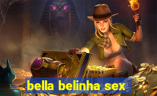 bella belinha sex